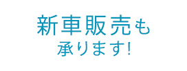 新車販売も承ります。